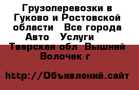 Грузоперевозки в Гуково и Ростовской области - Все города Авто » Услуги   . Тверская обл.,Вышний Волочек г.